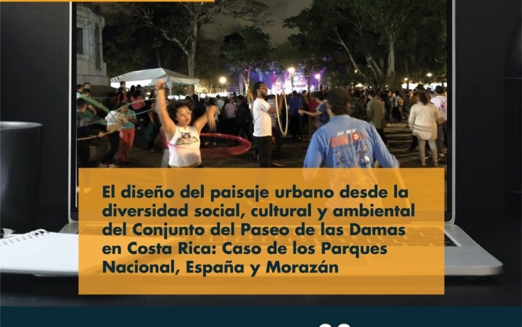 El diseño del paisaje urbano desde la diversidad social, cultural y ambiental del Conjunto del Paseo de las Damas en Costa Rica: caso de los parques Nacional, España y Morazán.