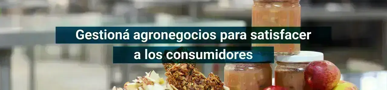 Gestioná agronegocios para satisfacer a los consumidores