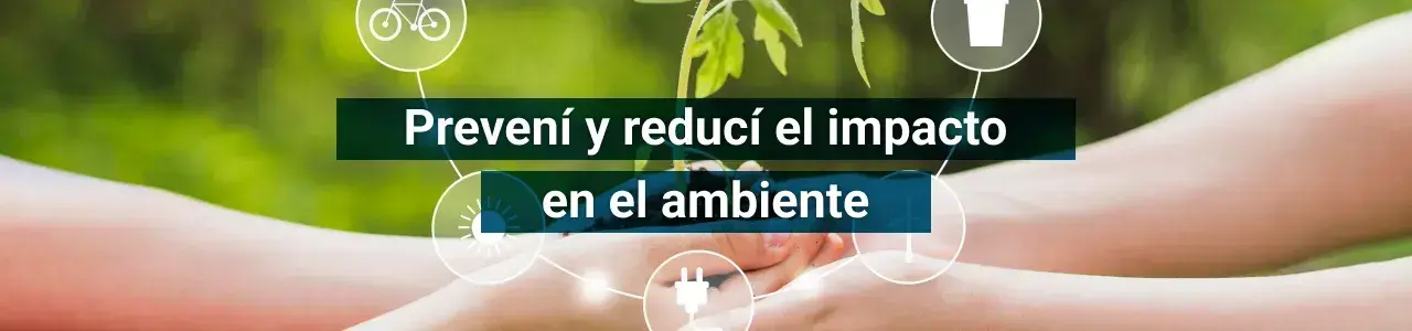 Prevení y reducí el impacto en el ambiente