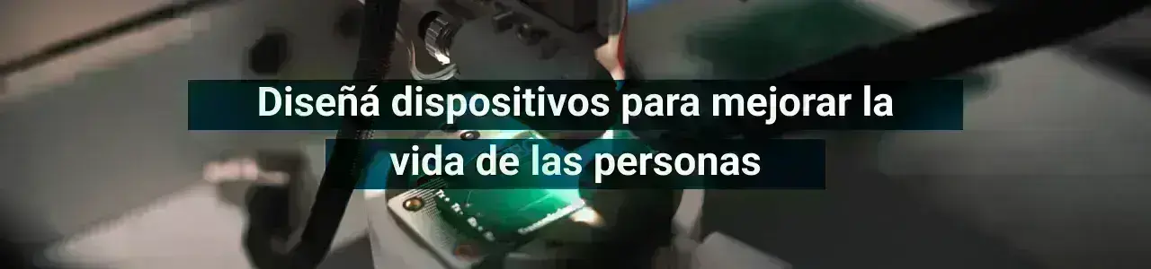 diseñá dispositivos para mejorar la vida de las personas